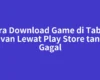 Cara Download Game di Tablet Advan Lewat Play Store tanpa Gagal
