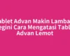 Tablet Advan Makin Lambat? Begini Cara Mengatasi Tablet Advan Lemot