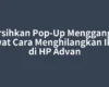 Bersihkan Pop-Up Mengganggu Lewat Cara Menghilangkan Iklan di HP Advan