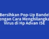 Bersihkan Pop-Up Bandel dengan Cara Menghilangkan Virus di Hp Advan I5E