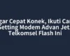 Agar Cepat Konek, Ikuti Cara Setting Modem Advan Jetz Telkomsel Flash Ini